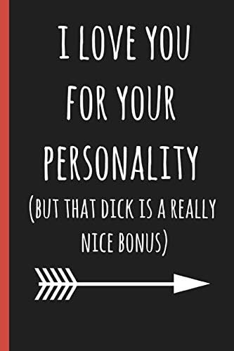 Notebook: I love you for your personality(but that dick is a really nice bonus): a funny lined notebook. Blank novelty journal perfect as a gift (& better than a card) for your amazing partner! Paperback – January 11, 2019
