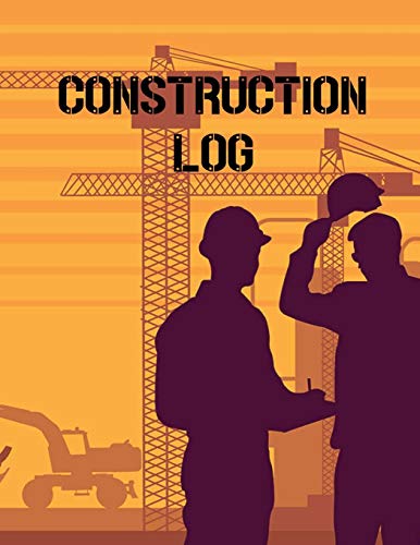 Construction Site Log Book: Daily Activity Management Book For Building Sites, Equipment And Repair Notebook, Project Planner, Superintendent Jobsite Book