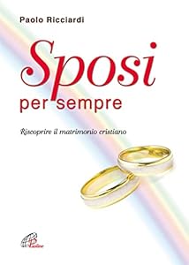 Sposi per sempre. Riscoprire il matrimonio cristiano