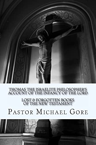 Thomas the Israelite Philosopher's Account of the Infancy of the Lord: Lost & Forgotten Books of the New Testament (Volume 3)