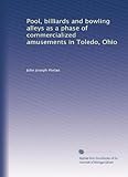 Pool, billiards and bowling alleys as a phase of commercialized amusements in Toledo, Ohio