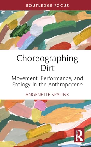 Choreographing Dirt (Routledge Studies in Theatre, Ecology, and Performance)