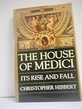 The House of Medici: Its Rise and Fall