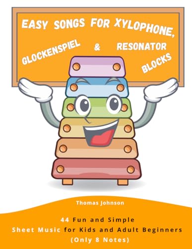 Easy Songs for Xylophone, Glockenspiel & Resonator Blocks: 44 Fun and Simple Sheet Music for Kids and Adult Beginners (Only 8 Notes)