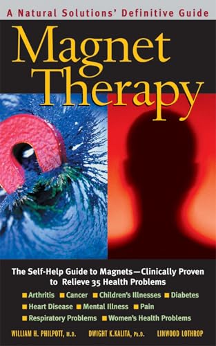 Magnet Therapy: The Self-Help Guide to Magnets-Clinically Proven to Relieve 35 Health Problems