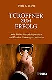 Türöffner zum Erfolg: Wie Sie bei Gesprächspartnern und Kunden überzeugend auftreten