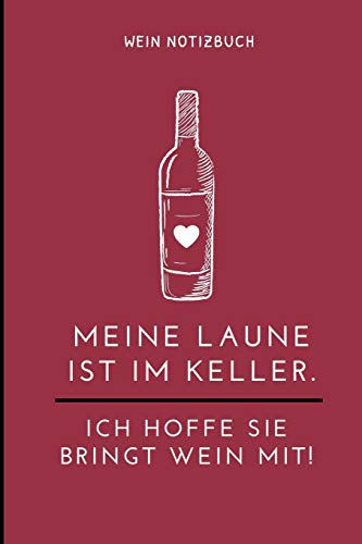 MEINE LAUNE IST IM KELLER. ICH HOFFE SIE BRINGT WEIN MIT! WEIN NOTIZBUCH: A4 Notizbuch liniert als Geschenk für Wein-liebhaber, Weinkenner, Winzer und ... | Weinbuch | Weinzubehör | Weinkenner Handb
