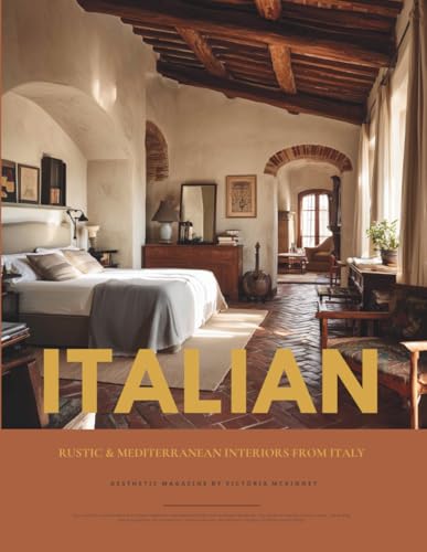 Italian Country Home Interior Design Book: Rustic & Mediterranean Interiors from Italy — Photography, Inspiration, Ideas & Mood Boards from Tuscany to the Amalfi Coast