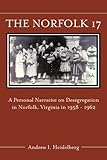 The Norfolk 17: A Personal Narrative on Desegregation in Norfolk, Virginia, in 1958 1962