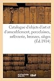  Catalogue d\'objets d\'art et d\'ameublement, porcelaines, orfèvrerie, objets variés, bronzes, sièges