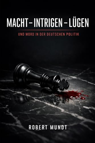 Macht-Intrigen-Lügen: und Mord in der Deutschen Politik