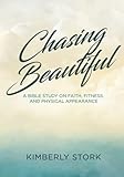 Chasing Beautiful: A Bible Study on Faith, Fitness, and Physical Appearance