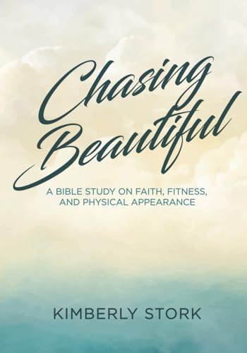 Chasing Beautiful: A Bible Study on Faith, Fitness, and Physical Appearance
