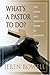What's a Pastor to Do?: The Good and Difficult Work of Ministry