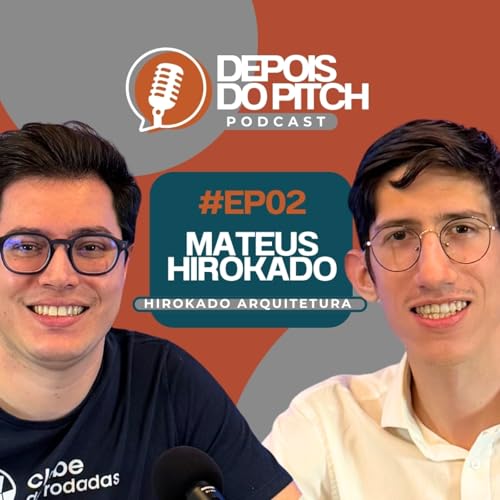 Mateus Hirokado - Hirokado Arquitetura | Depois do Pitch Podcast