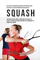 Des Recettes Maison de Barres de Proteines Pour Accelerer Le Developpement Musculaire Au Squash: Ameliorer Naturellement La Croissance Des Muscles Et Baisser Le Niveau Des Lipides Pour Avoir Plus d'En 1522710744 Book Cover