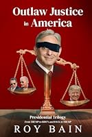 Outlaw Justice in America: Presidential Trilogy from Trump to Biden and Back to Trump 196090387X Book Cover