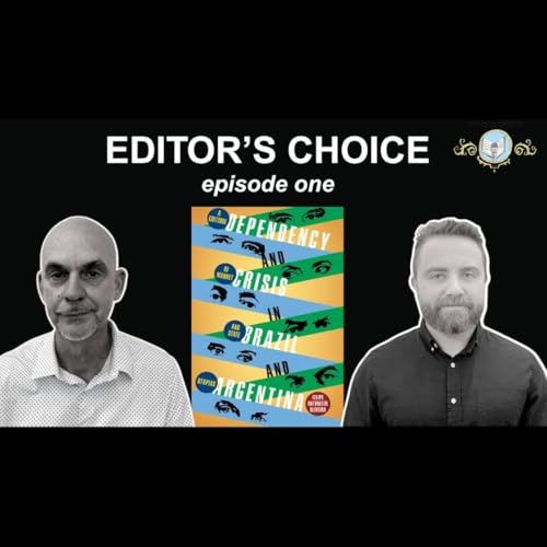 Editor's Choice Ep. 11: Dependency and Crisis in Brazil and Argentina w/ Felipe Antunes de Oliveira (Part 1)
