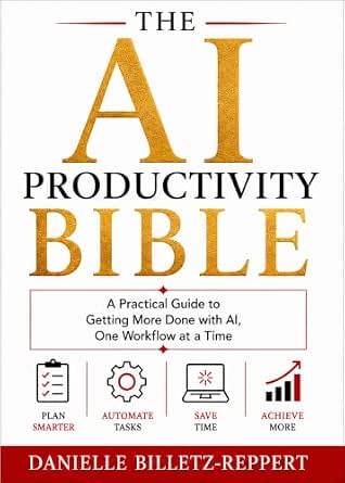 The AI Productivity Bible: A Practical Guide to Getting More Done with AI, One Workflow at a Time