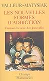  Nouvelles formes d\'addictions (Les): AMOUR, SEXE ET JEUX VIDEOS