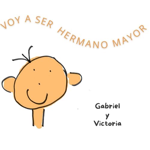 VOY A SER HERMANO MAYOR: Un cuento para ayudar a los niños a gestionar la llegada de un nuevo hermano a la familia