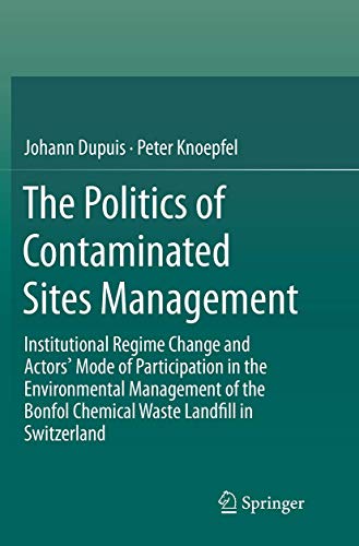 The Politics of Contaminated Sites Management: Institutional Regime Change and Actors' Mode of Participation in the Environmental Management of the Bonfol Chemical Waste Landfill in Switzerland