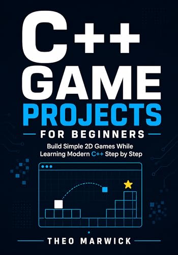 C++ Game Projects for Beginners: Build Simple 2D Games While Learning Modern C++ Step by Step