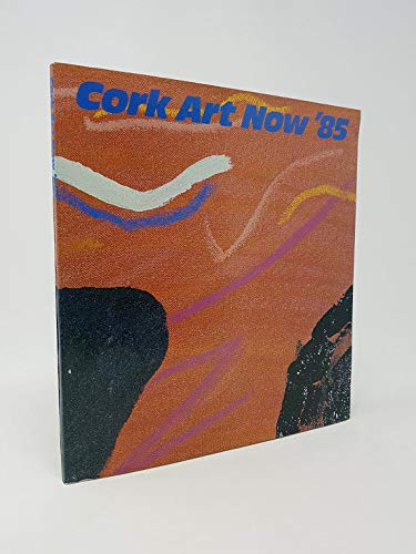 Cork Art Now '85: Crawford Municipal Art Gallery, Emmet Place, Cork, 11 September-24 October 1985 [and] Heineken Gallery, Amsterdam, 14 November-16 December 1985