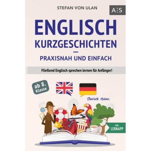 Englisch Kurzgeschichten - praxisnah und einfach: Fließend Englisch sprechen lernen für Anfänger! (11 spannende Geschichten inkl. Sherlock Holmes - zweisprachig mit Audios, Vokabeln & Übungen)