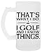 Thats What I Do I Golf And I Know Things Szkło Piwo Kubek Filiżanka Glass Beer Mug Cup