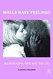 Walls Have Feelings: Architecture, Film and the City - Katherine Shonfield 