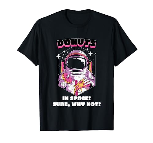 Donuts In Space? Seguro, ¿Por qué no? Divertido regalo de espacio de comida Camiseta