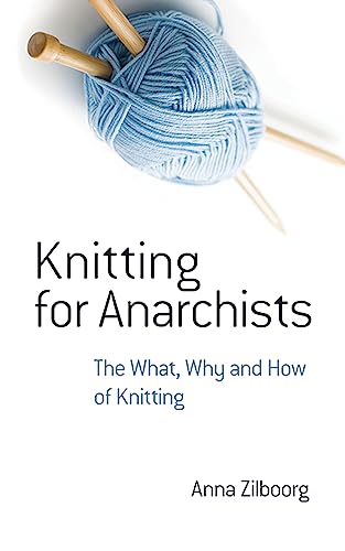 Knitting for Anarchists: The What, Why and How of...