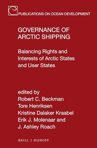 Governance of Arctic Shipping: Balancing Rights and Interests of Arctic States and User States (Publications on Ocean Development, 84)