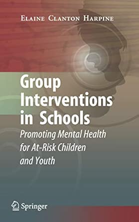 Group Interventions in Schools: Promoting Mental Health for At-Risk Children and Youth 2008th Edition book cover