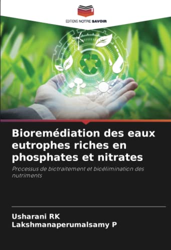 Bioremédiation des eaux eutrophes riches en phosphates et nitrates: Processus de biotraitement et bioélimination des nutriments