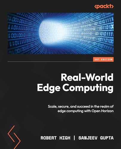 Real-World Edge Computing: Scale, secure, and succeed in the realm of edge computing with Open Horizon