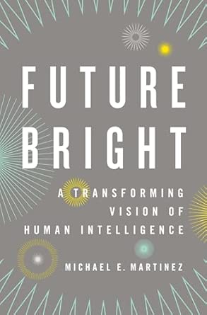 Future Bright: A Transforming Vision of Human Intelligence Future Bright: A Transforming Vision of Human Intelligence book cover