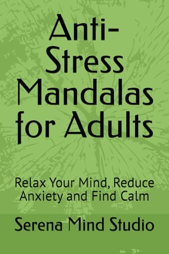 Anti-Stress Mandalas for Adults: Relax Your Mind, Reduce Anxiety and Find Calm