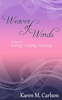 Weaver of Words: Poems on Loving, Longing, Learning 1534747222 Book Cover