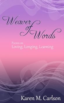 Weaver of Words: Poems on Loving, Longing, Learning