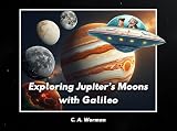 Exploring Jupiter's Moons with Galileo: Ganymede, Callisto, Io, and Europa (Middle Grade Books)
