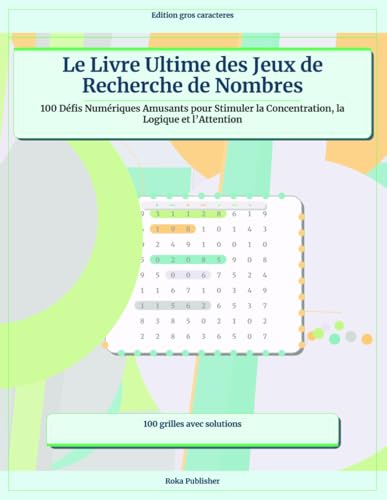 Le Livre Ultime des Jeux de Recherche de Nombres: 100 Défis Numériques Amusants pour Stimuler la Concentration, la Logique et l’Attention