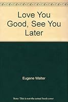 Love You Good, See You Later B00570WP2O Book Cover