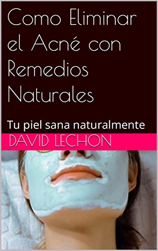 Como Eliminar el Acné con Remedios Naturales: Tu piel sana naturalmente