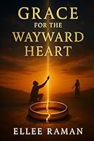 Grace For The Wayward Heart B0F6D8W537 Book Cover