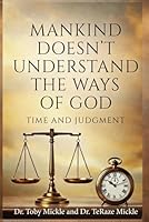 Mankind Doesn't Understand the Ways of God: Time and Judgment 0970997728 Book Cover