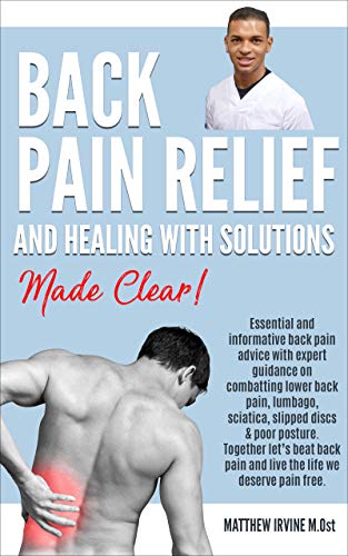 Back Pain Relief and Healing with Solutions Made Clear: Together let's beat back pain and live the life we deserve pain free
