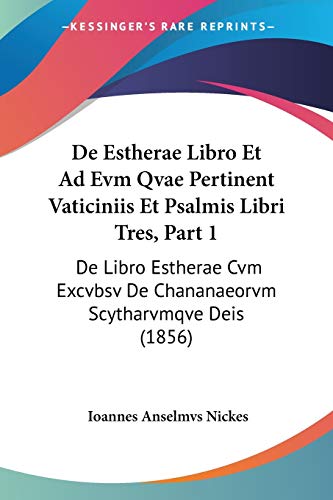 De Estherae Libro Et Ad Evm Qvae Pertinent Vaticiniis Et Psalmis Libri Tres, Part 1: De Libro Estherae Cvm Excvbsv De Chananaeorvm Scytharvmqve Deis (1856) (Latin Edition)