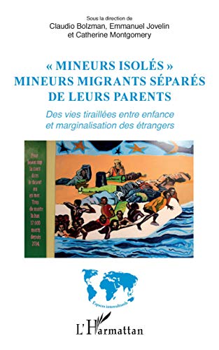 Mineurs Isoles Mineurs Migrants Separes De Leurs Parents Des Vies Tiraillees Entre Enfance Et Marginalisation Des Etrangers French Edition Kindle Edition By Bolzman Claudio Jovelin Emmanuel Montgomery Catherine Politics